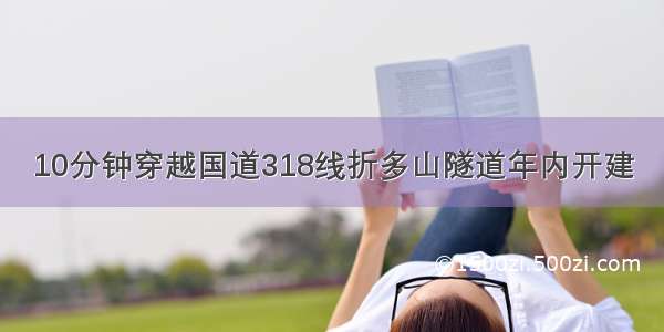 10分钟穿越国道318线折多山隧道年内开建