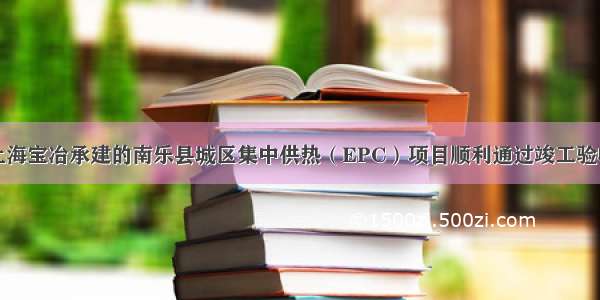 上海宝冶承建的南乐县城区集中供热（EPC）项目顺利通过竣工验收