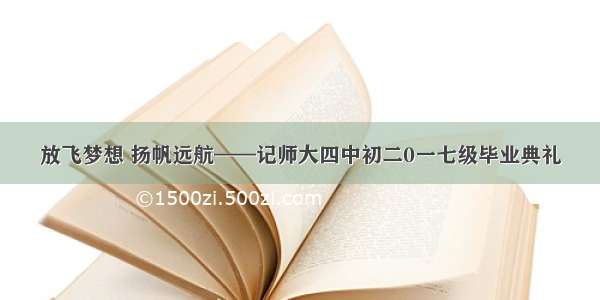 放飞梦想 扬帆远航——记师大四中初二0一七级毕业典礼