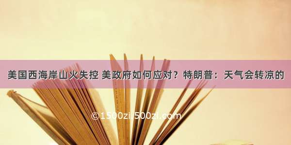 美国西海岸山火失控 美政府如何应对？特朗普：天气会转凉的