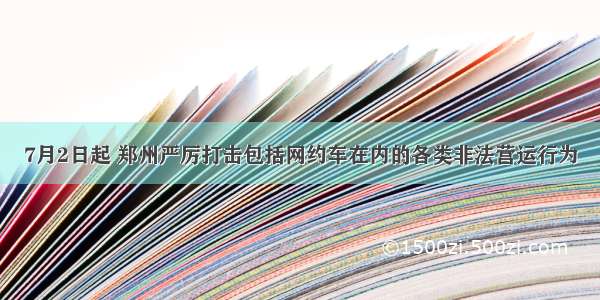 7月2日起 郑州严厉打击包括网约车在内的各类非法营运行为