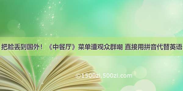 把脸丢到国外！《中餐厅》菜单遭观众群嘲 直接用拼音代替英语