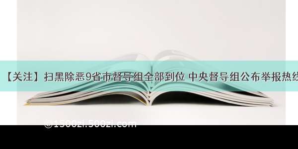 【关注】扫黑除恶9省市督导组全部到位 中央督导组公布举报热线