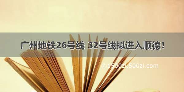 广州地铁26号线 32号线拟进入顺德！