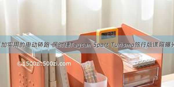 更加实用的电动轿跑 保时捷Taycan Sport Turismo旅行版谍照曝光