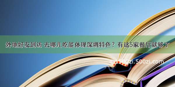 外地好友到访 去哪儿吃能体现深圳特色？有这5家餐厅就够了