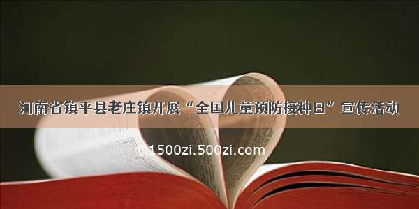 河南省镇平县老庄镇开展“全国儿童预防接种日”宣传活动