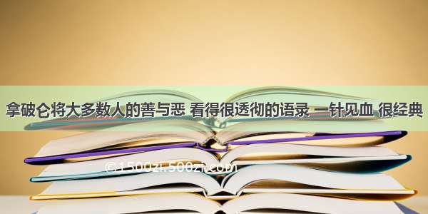 拿破仑将大多数人的善与恶 看得很透彻的语录 一针见血 很经典