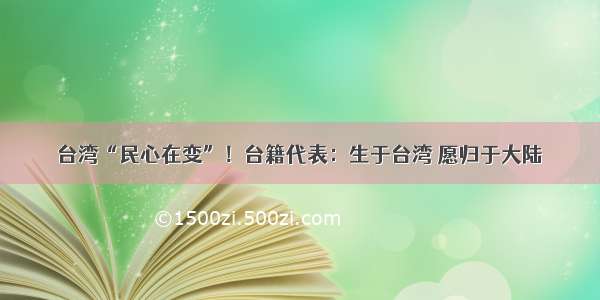 台湾“民心在变”！台籍代表：生于台湾 愿归于大陆