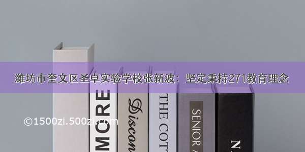 潍坊市奎文区圣卓实验学校张新波：坚定秉持271教育理念