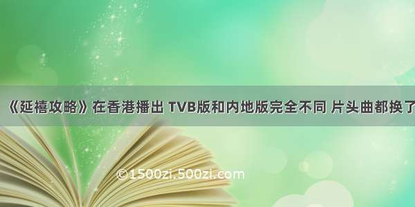 《延禧攻略》在香港播出 TVB版和内地版完全不同 片头曲都换了
