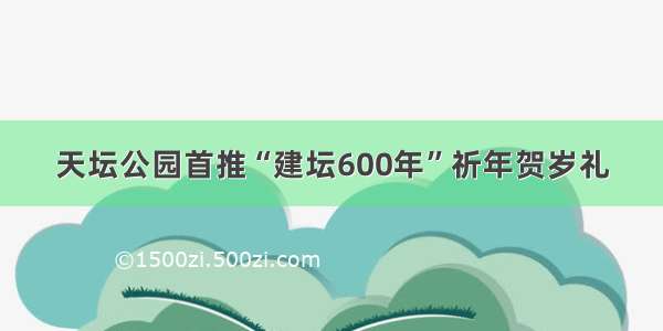 天坛公园首推“建坛600年”祈年贺岁礼