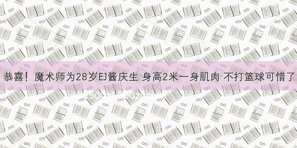 恭喜！魔术师为28岁EJ酱庆生 身高2米一身肌肉 不打篮球可惜了