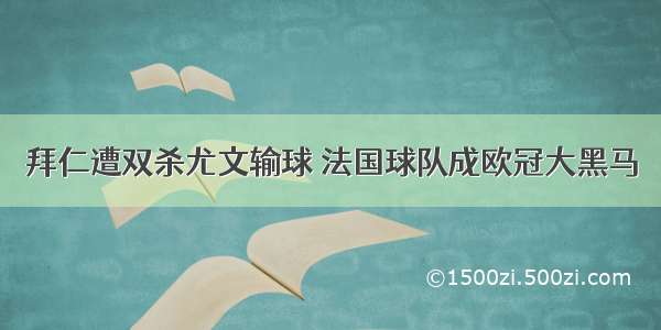 拜仁遭双杀尤文输球 法国球队成欧冠大黑马