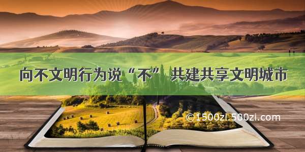 向不文明行为说“不” 共建共享文明城市