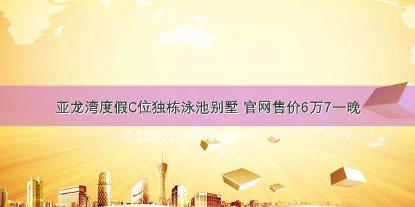 亚龙湾度假C位独栋泳池别墅 官网售价6万7一晚