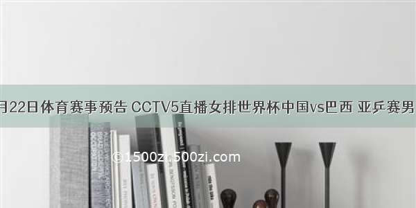 9月22日体育赛事预告 CCTV5直播女排世界杯中国vs巴西 亚乒赛男单