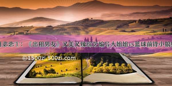 姐弟恋①：《出租男友》又美又辣综艺编导大姐姐vs篮球前锋小狼狗