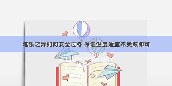 雅乐之舞如何安全过冬 保证温度适宜不受冻即可