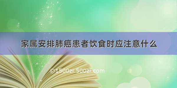 家属安排肺癌患者饮食时应注意什么