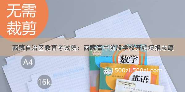 西藏自治区教育考试院：西藏高中阶段学校开始填报志愿