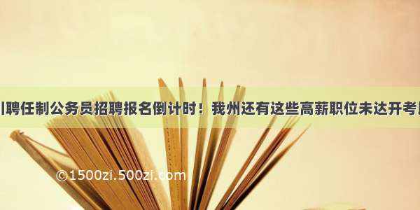 四川聘任制公务员招聘报名倒计时！我州还有这些高薪职位未达开考比例