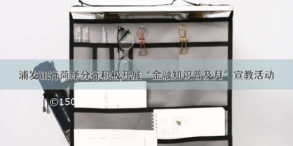 浦发银行菏泽分行积极开展“金融知识普及月”宣教活动