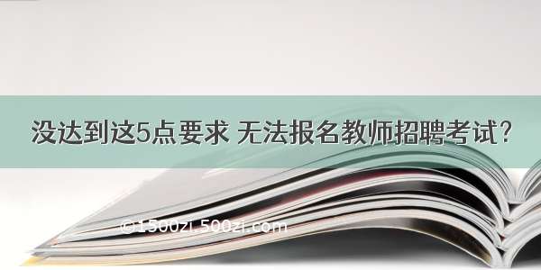 没达到这5点要求 无法报名教师招聘考试？