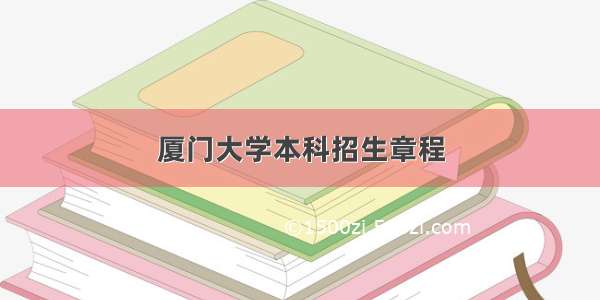 厦门大学本科招生章程