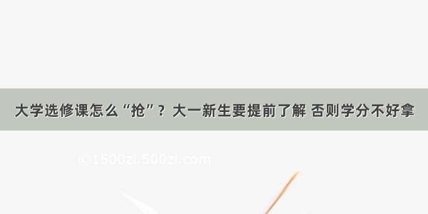 大学选修课怎么“抢”？大一新生要提前了解 否则学分不好拿