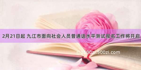 2月21日起 九江市面向社会人员普通话水平测试报名工作将开启