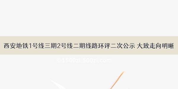 西安地铁1号线三期2号线二期线路环评二次公示 大致走向明晰