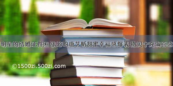 明星的结婚证件照 张若昀唐艺昕甜蜜幸福感爆表 撒贝宁充满喜感