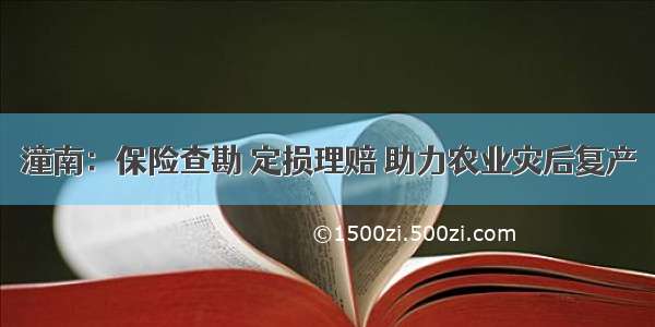 潼南：保险查勘 定损理赔 助力农业灾后复产