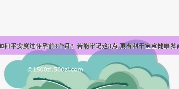 如何平安度过怀孕前3个月？若能牢记这3点 更有利于宝宝健康发育