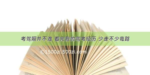 考驾照并不难 看完我的驾考经历 少走不少弯路