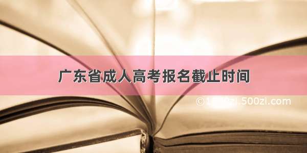 广东省成人高考报名截止时间