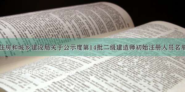 烟台市住房和城乡建设局关于公示度第14批二级建造师初始注册人员名单的通知