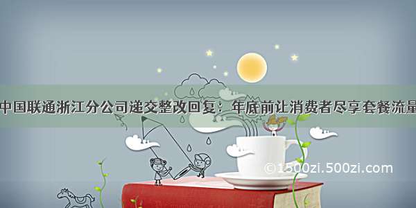 中国联通浙江分公司递交整改回复：年底前让消费者尽享套餐流量