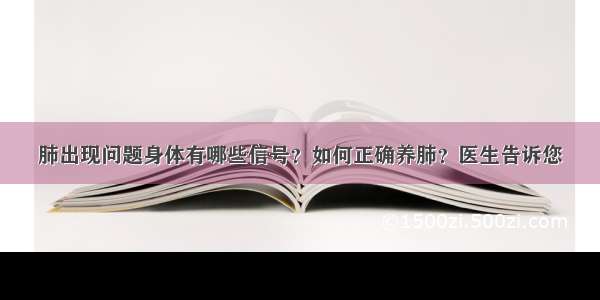 肺出现问题身体有哪些信号？如何正确养肺？医生告诉您