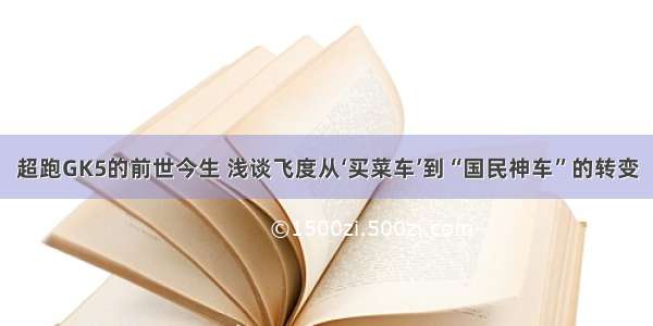 超跑GK5的前世今生 浅谈飞度从‘买菜车’到“国民神车”的转变