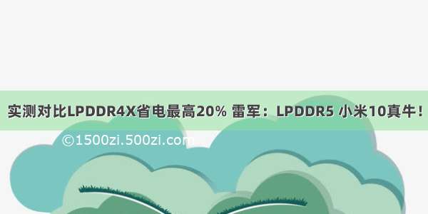 实测对比LPDDR4X省电最高20% 雷军：LPDDR5 小米10真牛！