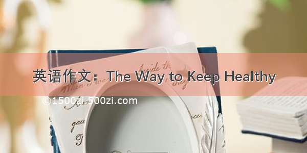 英语作文：The Way to Keep Healthy