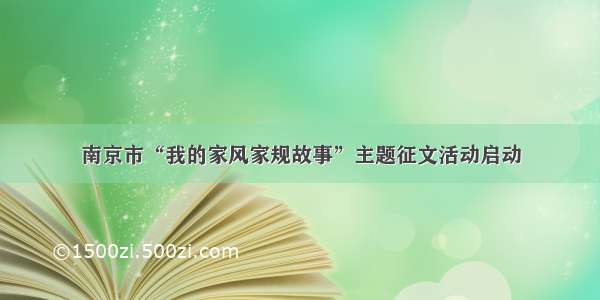 南京市“我的家风家规故事”主题征文活动启动