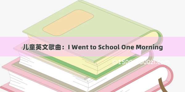 儿童英文歌曲：I Went to School One Morning