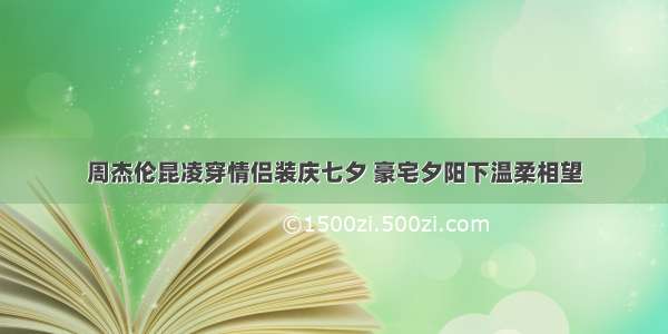 周杰伦昆凌穿情侣装庆七夕 豪宅夕阳下温柔相望