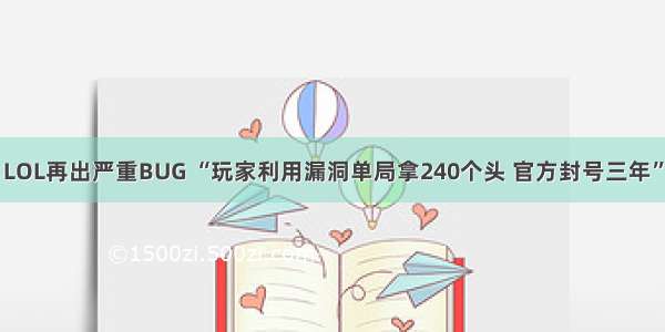 LOL再出严重BUG “玩家利用漏洞单局拿240个头 官方封号三年”