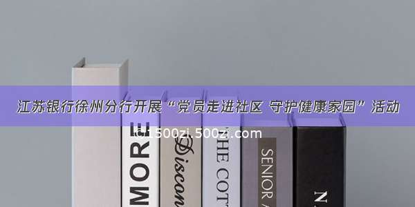 江苏银行徐州分行开展“党员走进社区 守护健康家园”活动