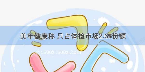 美年健康称 只占体检市场2.6%份额