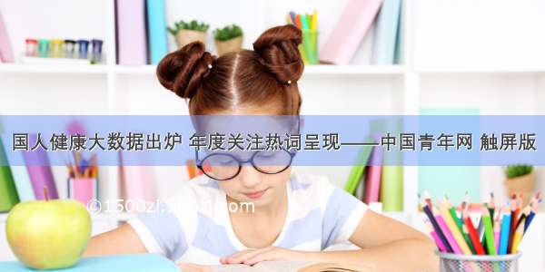 国人健康大数据出炉 年度关注热词呈现——中国青年网 触屏版
